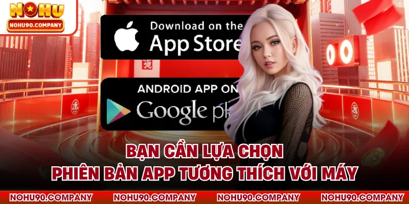 Bạn cần lựa chọn phiên bản app tương thích với máy
