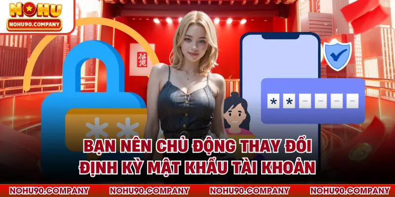 Bạn nên chủ động thay đổi định kỳ mật khẩu tài khoản