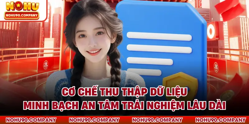 Cơ chế thu thập dữ liệu minh bạch an tâm trải nghiệm lâu dài