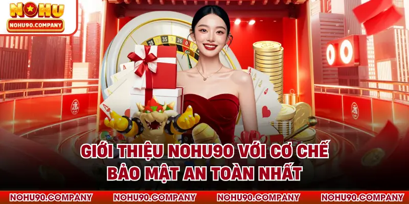 Giới thiệu NOHU90 với cơ chế bảo mật an toàn nhất