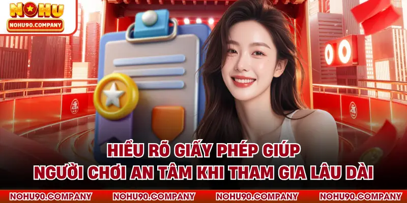 Hiểu rõ giấy phép giúp người chơi an tâm khi tham gia lâu dài