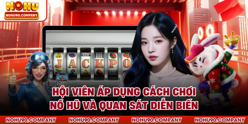 Hội viên áp dụng cách chơi nổ hũ và quan sát diễn biến