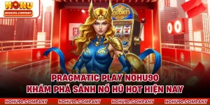 Pragmatic Play NOHU90 - Khám Phá Sảnh Nổ Hũ Hot Hiện Nay