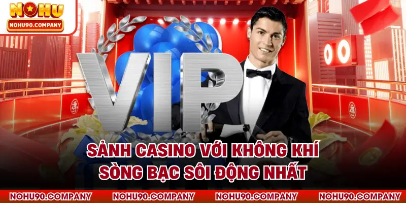 Sảnh casino với không khí sòng bạc sôi động nhất