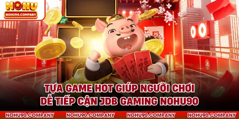 Tựa game hot giúp người chơi dễ tiếp cận JDB Gaming NOHU90